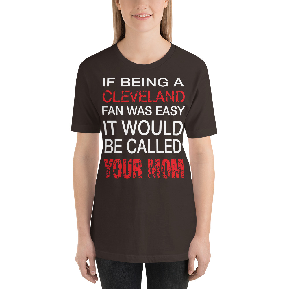 If Being A Cleveland Fan Was Easy Unisex T-Shirt 2 If being a cleveland fan was easy