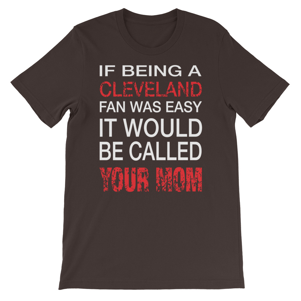 If Being A Cleveland Fan Was Easy Unisex T-Shirt 4 If being a cleveland fan was easy